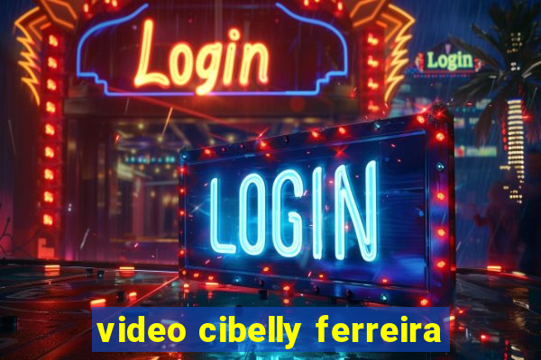 video cibelly ferreira